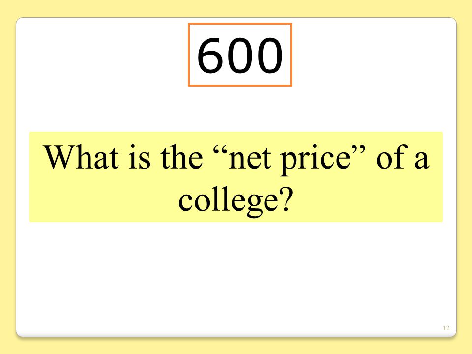 12 What is the net price of a college 600