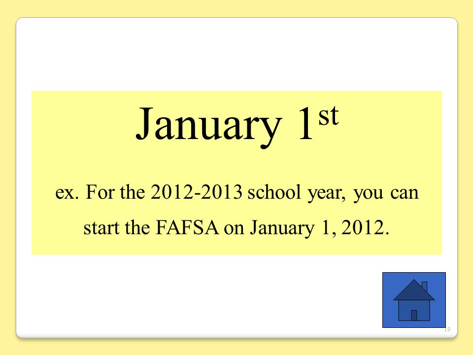 19 January 1 st ex. For the school year, you can start the FAFSA on January 1, 2012.