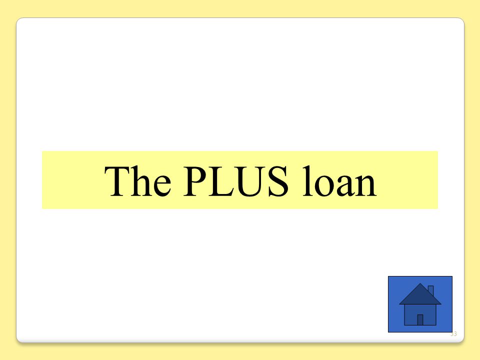 33 The PLUS loan