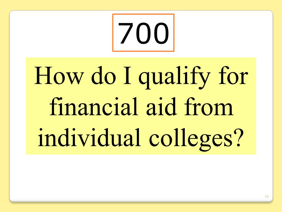 56 How do I qualify for financial aid from individual colleges 700