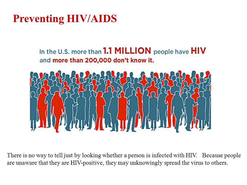 Preventing HIV/AIDS There is no way to tell just by looking whether a person is infected with HIV.