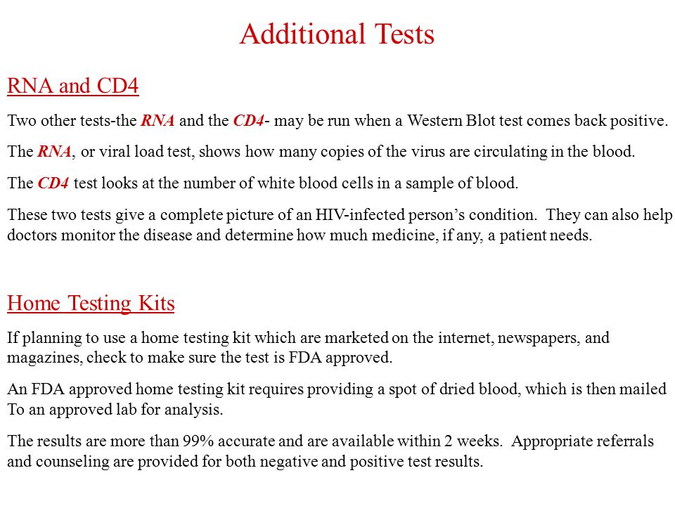 Additional Tests RNA and CD4 Two other tests-the RNA and the CD4- may be run when a Western Blot test comes back positive.