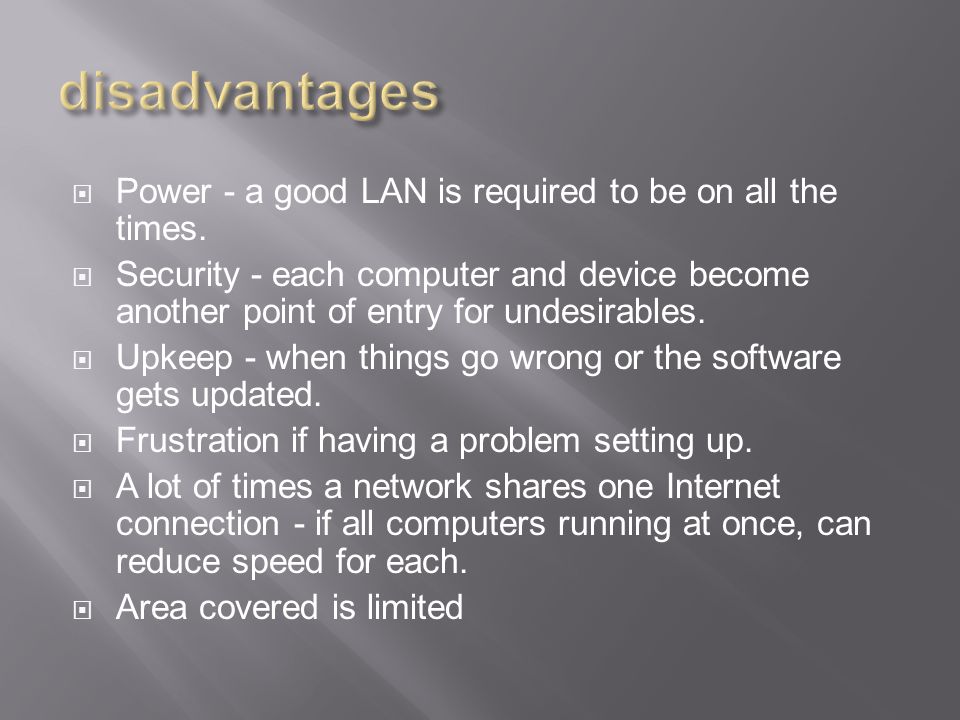  Power - a good LAN is required to be on all the times.