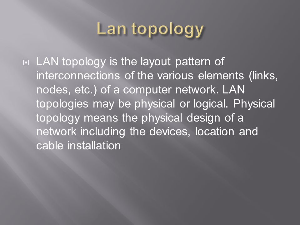 LAN topology is the layout pattern of interconnections of the various elements (links, nodes, etc.) of a computer network.