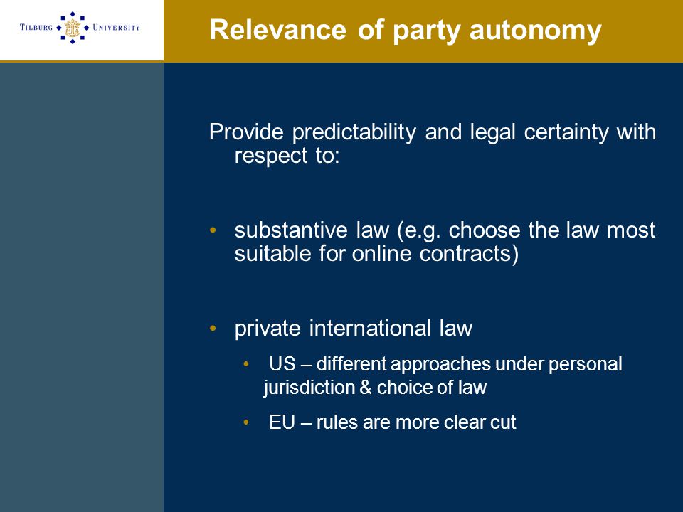 Relevance of party autonomy Provide predictability and legal certainty with respect to: substantive law (e.g.