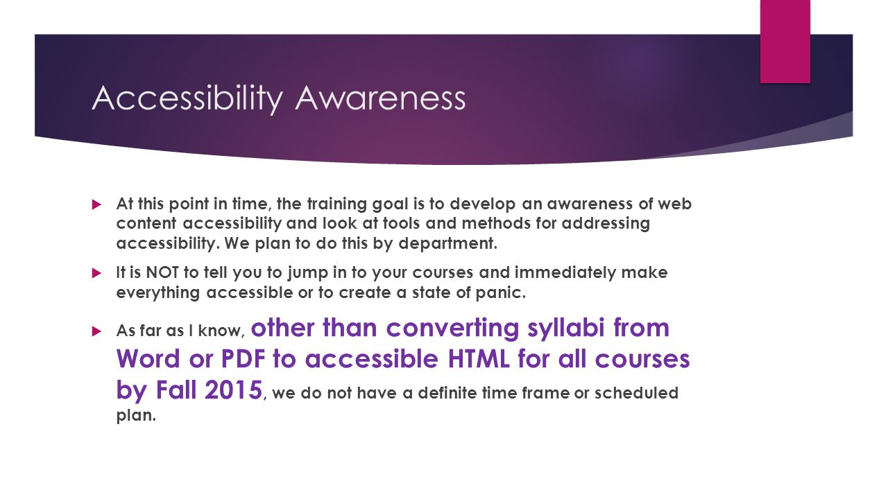 Accessibility Awareness  At this point in time, the training goal is to develop an awareness of web content accessibility and look at tools and methods for addressing accessibility.