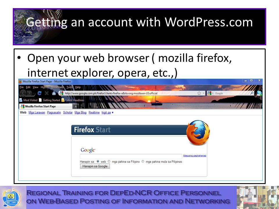 Getting an account with WordPress.com Open your web browser ( mozilla firefox, internet explorer, opera, etc.,)