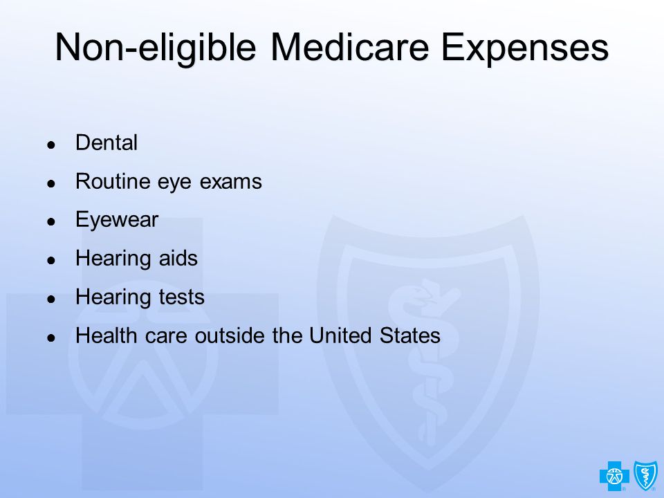 13 Non-eligible Medicare Expenses ● Dental ● Routine eye exams ● Eyewear ● Hearing aids ● Hearing tests ● Health care outside the United States