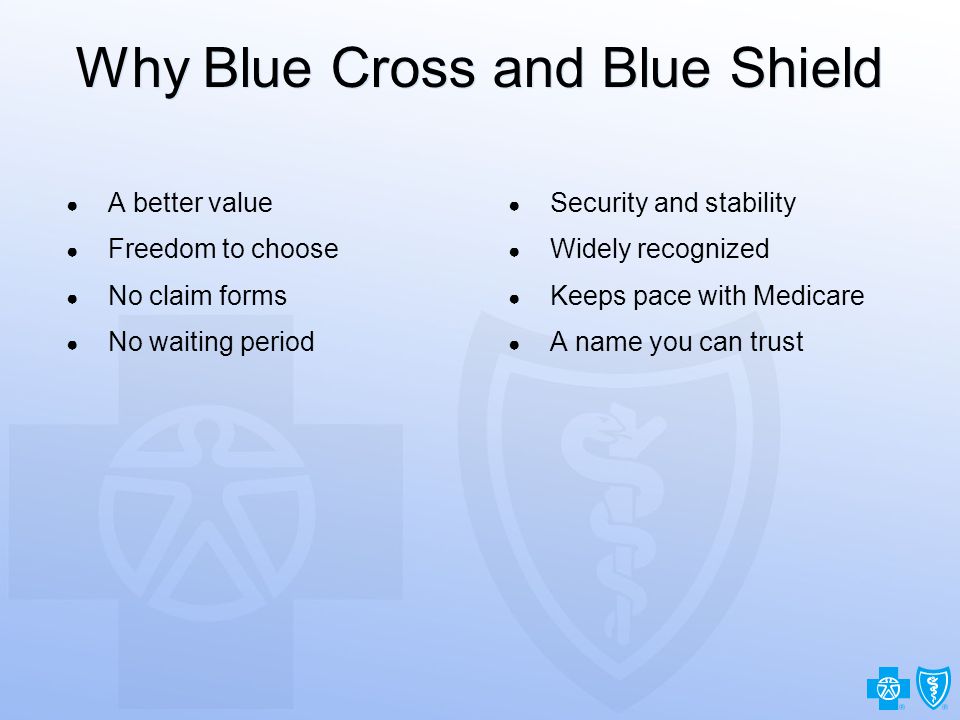 19 Why Blue Cross and Blue Shield ● A better value ● Freedom to choose ● No claim forms ● No waiting period ● Security and stability ● Widely recognized ● Keeps pace with Medicare ● A name you can trust