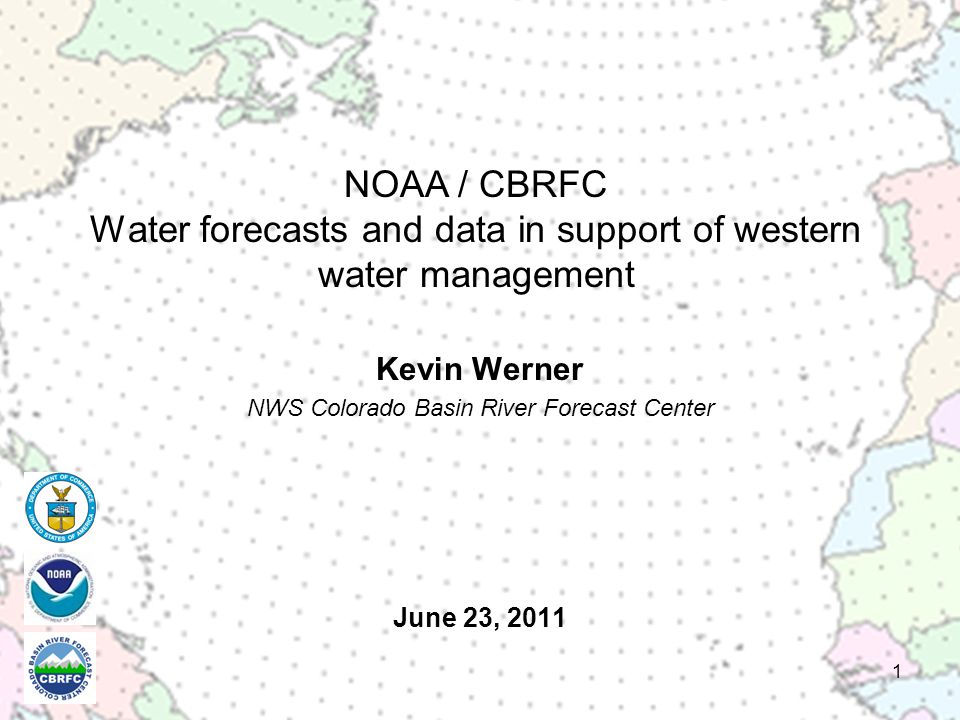June 23, 2011 Kevin Werner NWS Colorado Basin River Forecast Center 1 NOAA / CBRFC Water forecasts and data in support of western water management
