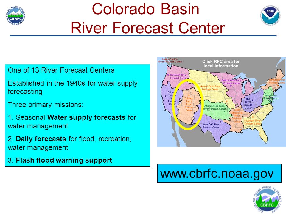 Colorado Basin River Forecast Center One of 13 River Forecast Centers Established in the 1940s for water supply forecasting Three primary missions: 1.
