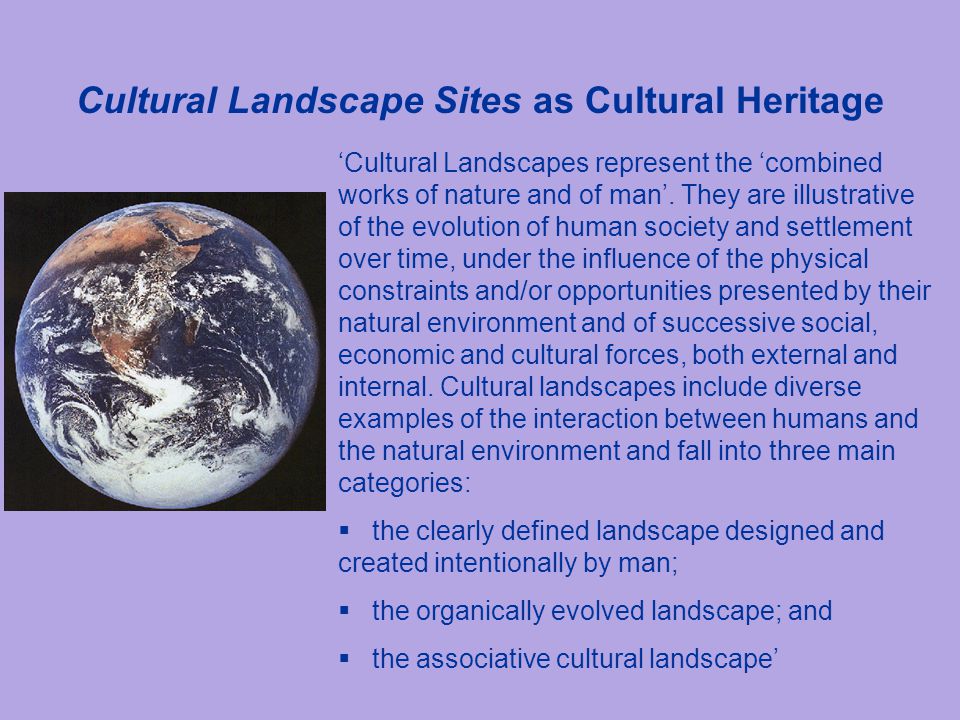 Cultural Landscape Sites as Cultural Heritage ‘Cultural Landscapes represent the ‘combined works of nature and of man’.