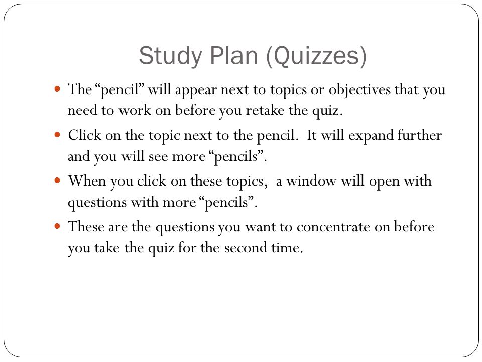 Study Plan (Quizzes) The pencil will appear next to topics or objectives that you need to work on before you retake the quiz.