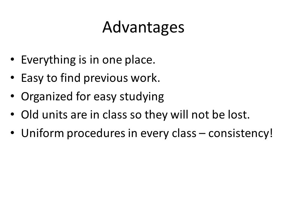 Advantages Everything is in one place. Easy to find previous work.