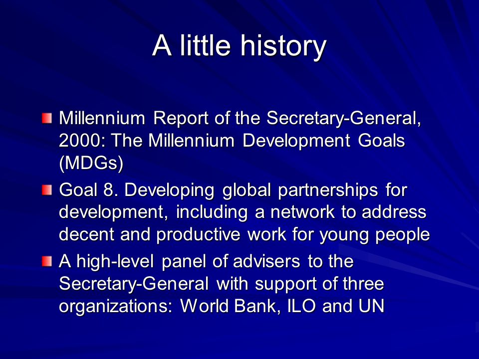 A little history Millennium Report of the Secretary-General, 2000: The Millennium Development Goals (MDGs) Goal 8.