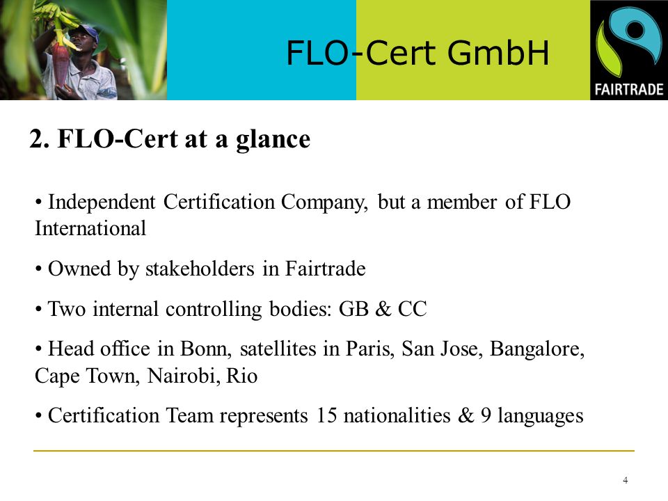 FLO-Cert GmbH 1 FAIRTRADE CERTIFICATION GUARANTEEING A BETTER DEAL FOR  PRODUCERS AND WORKERS. - ppt download