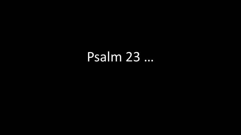 Psalm 23 …
