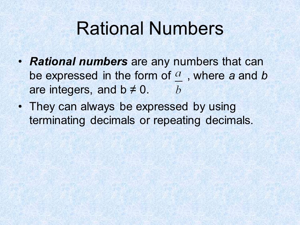 Rational Numbers Rational numbers are any numbers that can be expressed in the form of, where a and b are integers, and b ≠ 0.