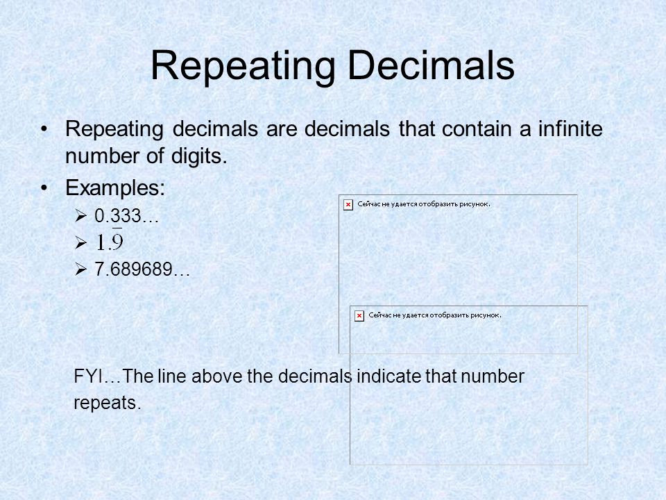 Repeating Decimals Repeating decimals are decimals that contain a infinite number of digits.