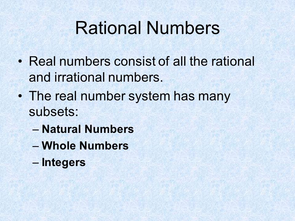 Rational Numbers Real numbers consist of all the rational and irrational numbers.