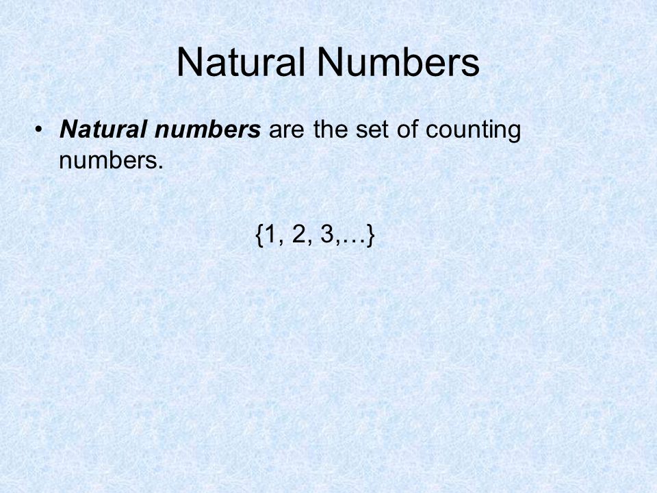 Natural Numbers Natural numbers are the set of counting numbers. {1, 2, 3,…}
