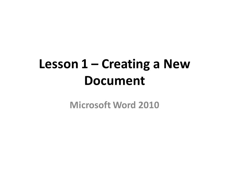 Lesson 1 – Creating a New Document Microsoft Word 2010