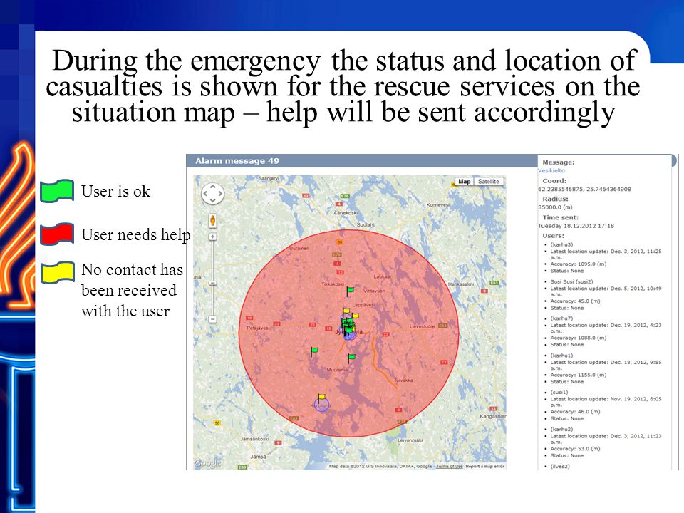 During the emergency the status and location of casualties is shown for the rescue services on the situation map – help will be sent accordingly User is ok User needs help No contact has been received with the user