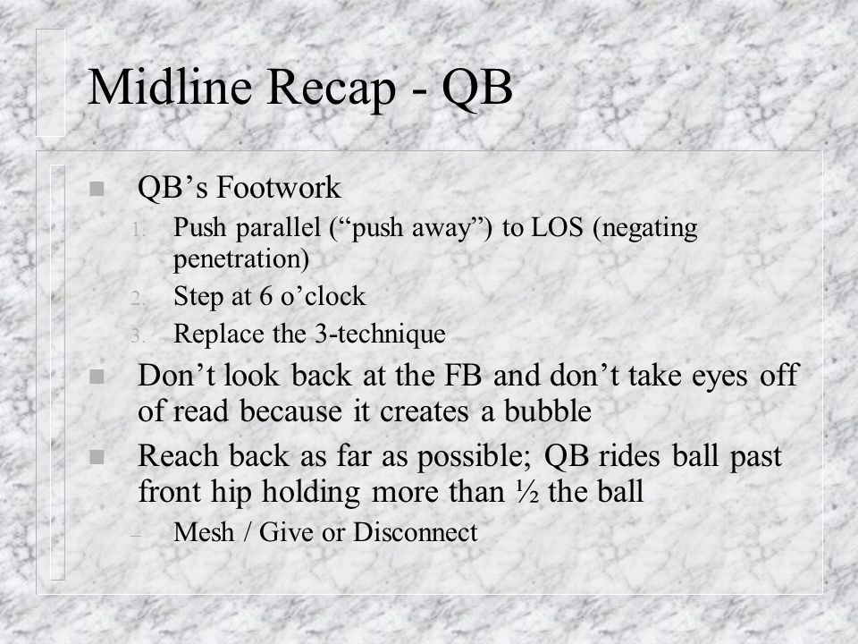 Midline Recap - QB n QB’s Footwork 1. Push parallel ( push away ) to LOS (negating penetration) 2.