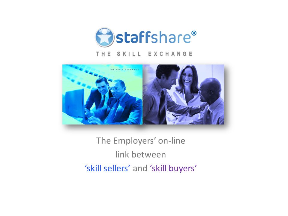 The Employers’ on-line link between ‘skill sellers’ and ‘skill buyers’ T H E S K I L L E X C H A N G E T H E S K I L L E X C H A N G E