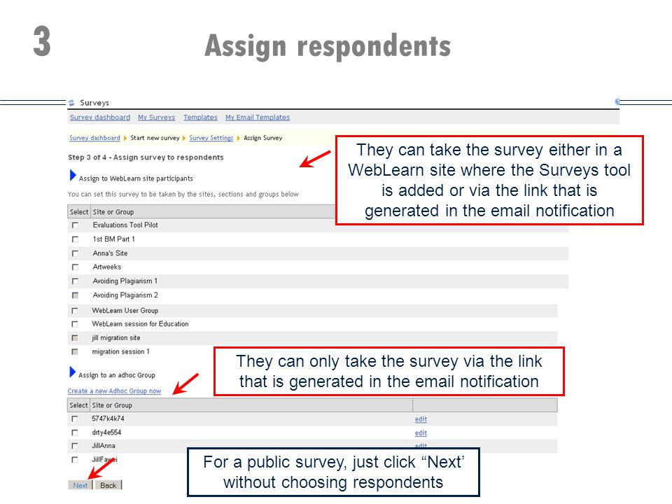 Assign respondents 3 They can only take the survey via the link that is generated in the  notification They can take the survey either in a WebLearn site where the Surveys tool is added or via the link that is generated in the  notification For a public survey, just click Next’ without choosing respondents