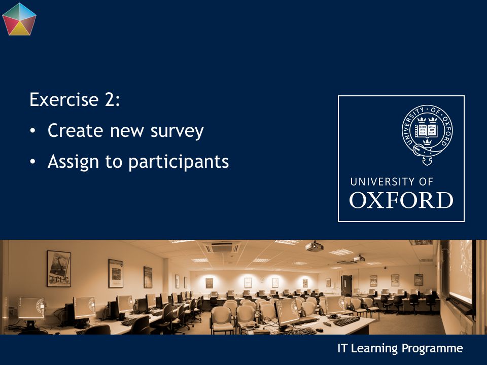 IT Learning Programme Exercise 2: Create new survey Assign to participants