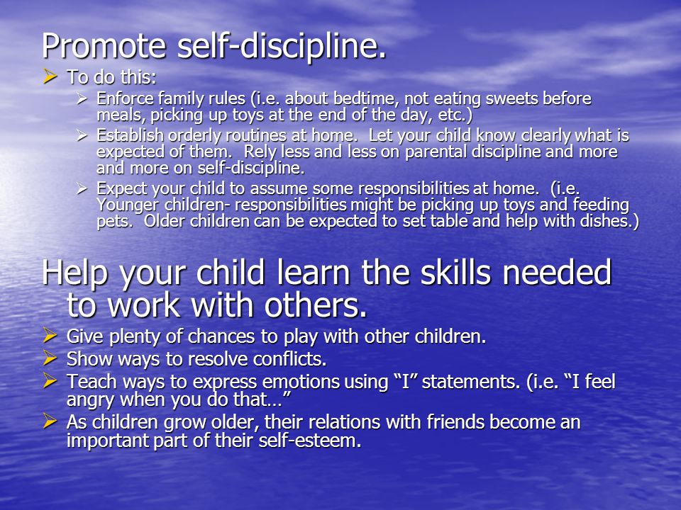 Promote self-discipline.  To do this:  Enforce family rules (i.e.