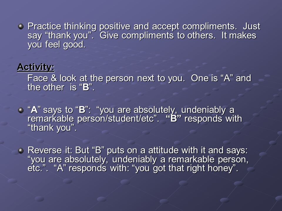 Practice thinking positive and accept compliments.