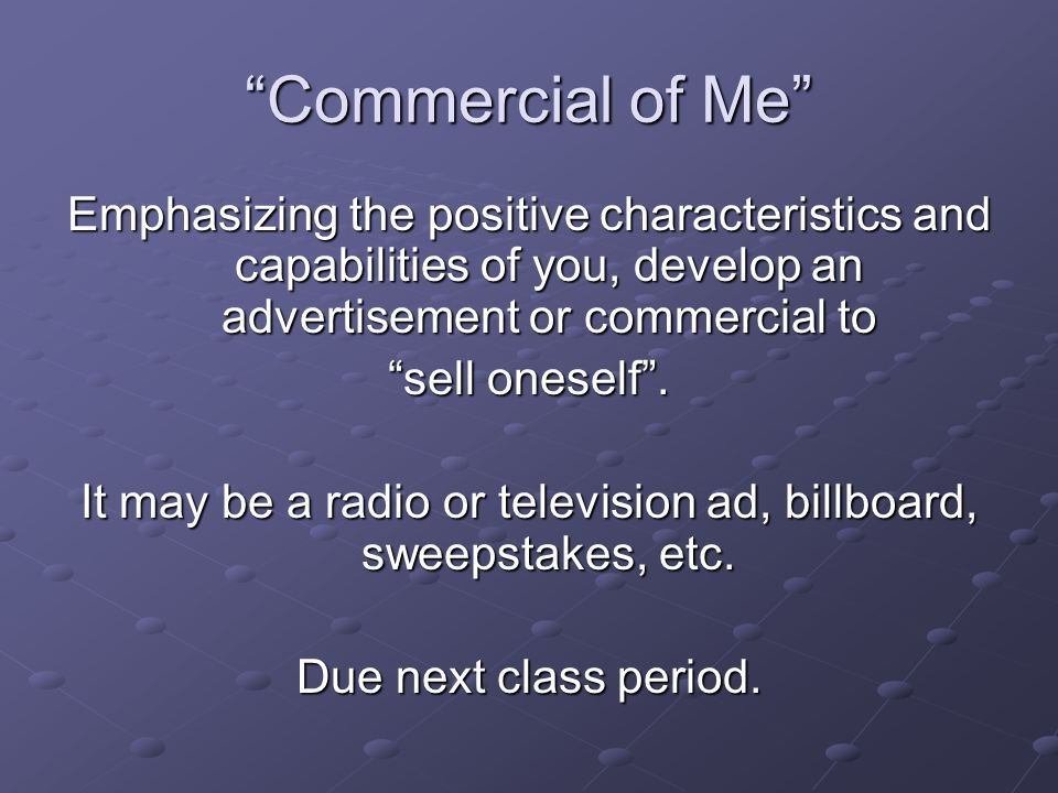 Commercial of Me Emphasizing the positive characteristics and capabilities of you, develop an advertisement or commercial to sell oneself .