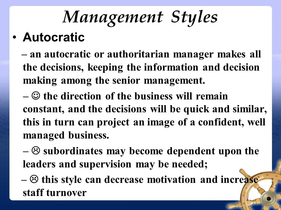 Management Styles Autocratic – an autocratic or authoritarian manager makes all the decisions, keeping the information and decision making among the senior management.