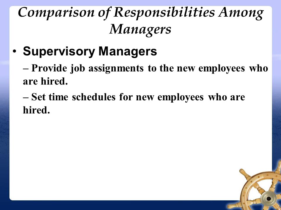 Comparison of Responsibilities Among Managers Supervisory Managers – Provide job assignments to the new employees who are hired.