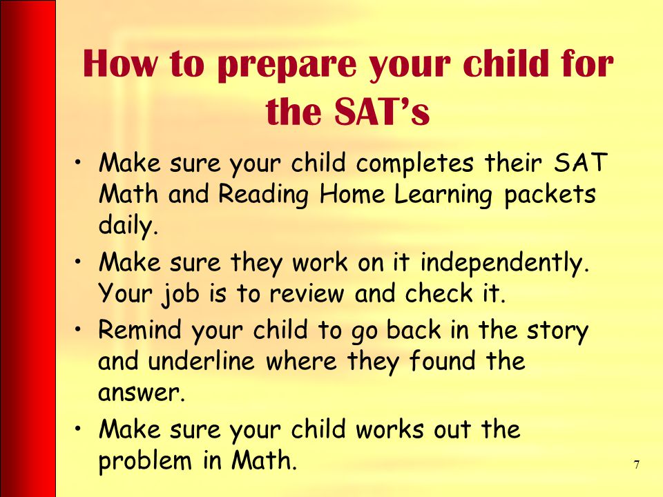 How to prepare your child for the SAT’s Make sure your child completes their SAT Math and Reading Home Learning packets daily.