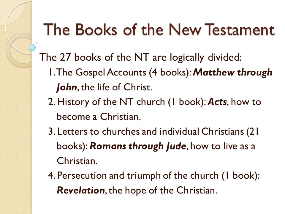 The Books of the New Testament The 27 books of the NT are logically divided: 1.
