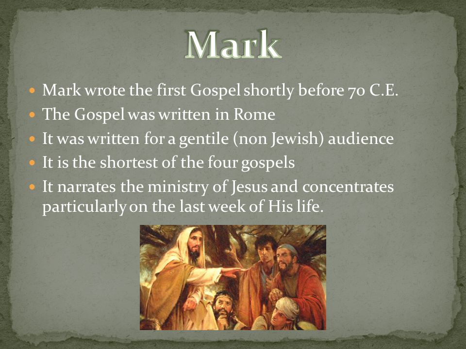 Mark wrote the first Gospel shortly before 70 C.E.