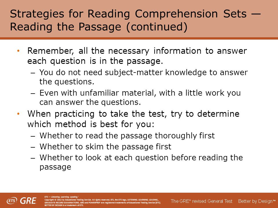 Strategies for Reading Comprehension Sets — Reading the Passage (continued) Remember, all the necessary information to answer each question is in the passage.