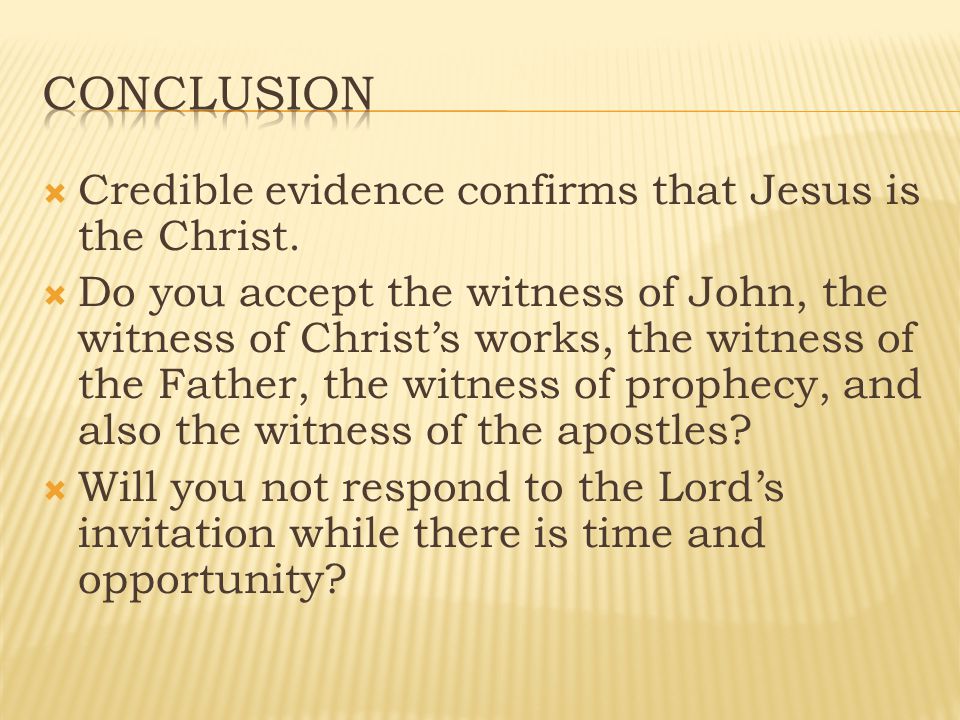  Credible evidence confirms that Jesus is the Christ.