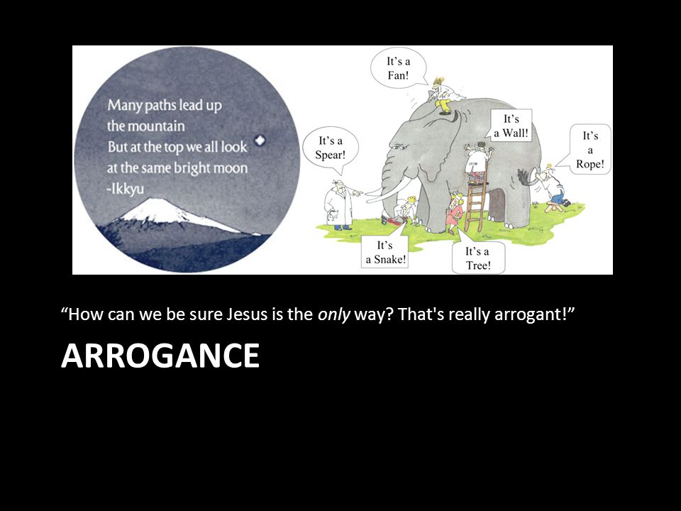 ARROGANCE How can we be sure Jesus is the only way That s really arrogant!