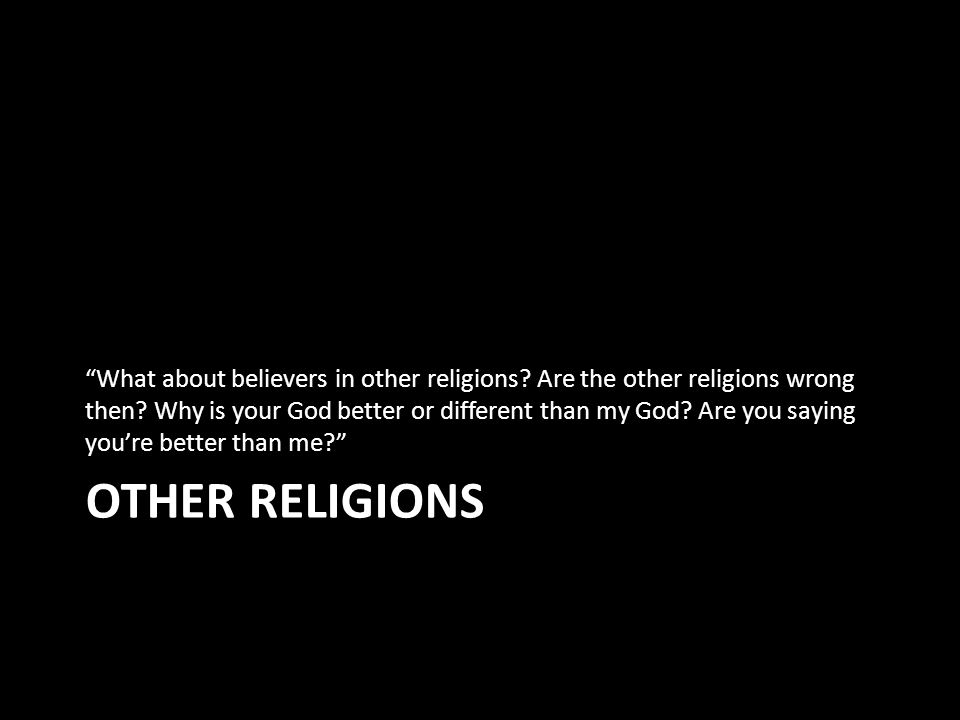 OTHER RELIGIONS What about believers in other religions.