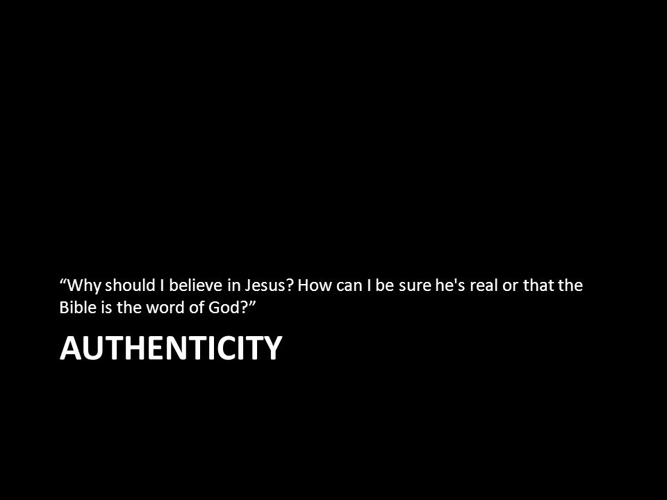 AUTHENTICITY Why should I believe in Jesus.
