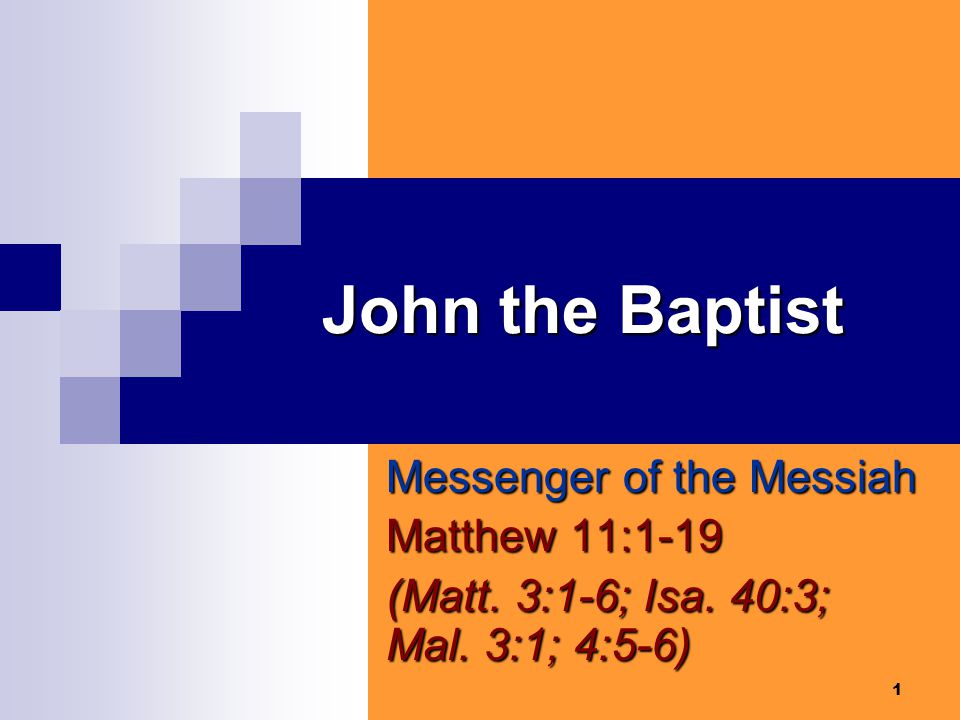 1 John the Baptist Messenger of the Messiah Matthew 11:1-19 (Matt.