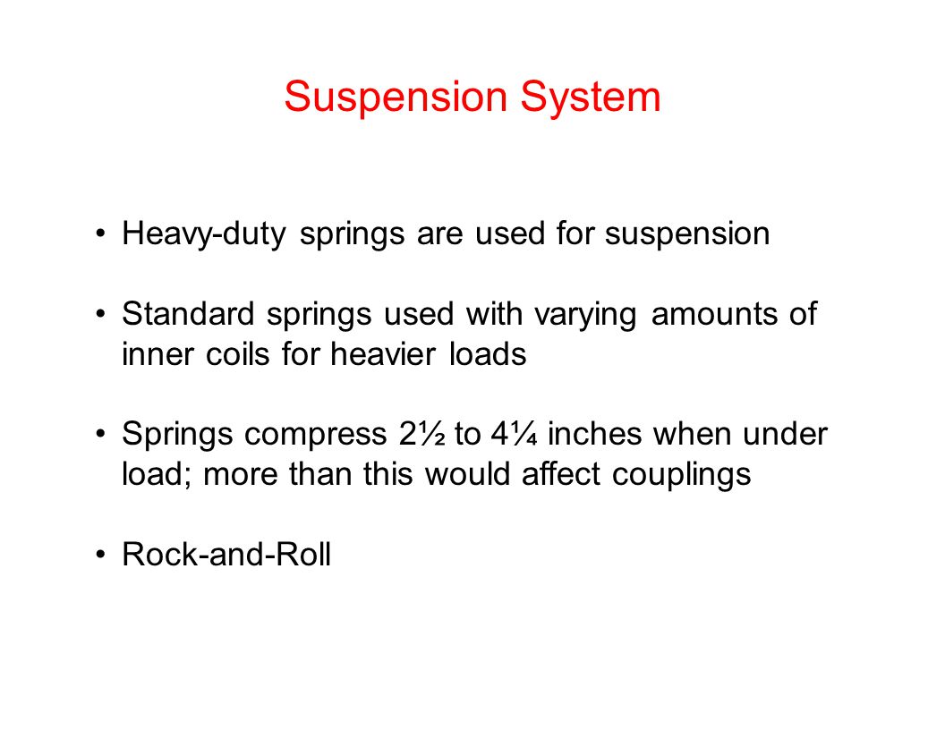 Suspension System Heavy-duty springs are used for suspension Standard springs used with varying amounts of inner coils for heavier loads Springs compress 2½ to 4¼ inches when under load; more than this would affect couplings Rock-and-Roll