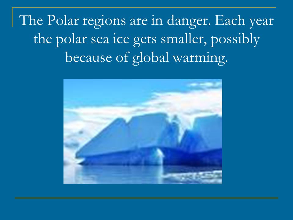 The Polar regions are in danger.
