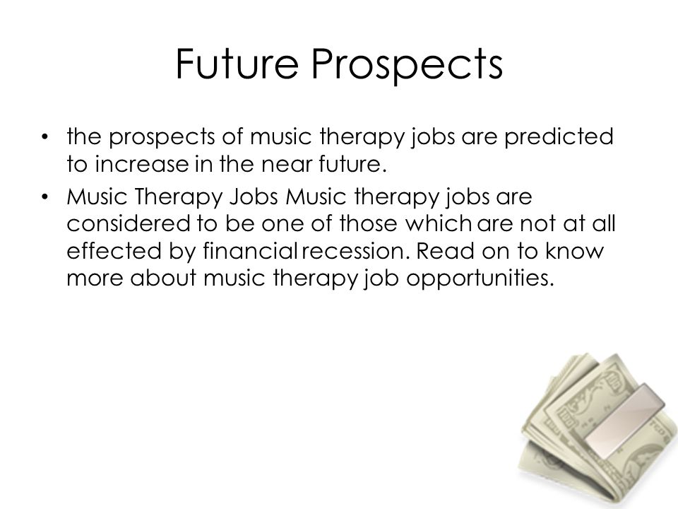 Future Prospects the prospects of music therapy jobs are predicted to increase in the near future.