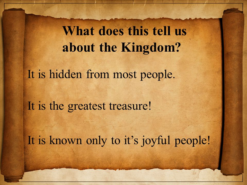 What does this tell us about the Kingdom. It is the greatest treasure.