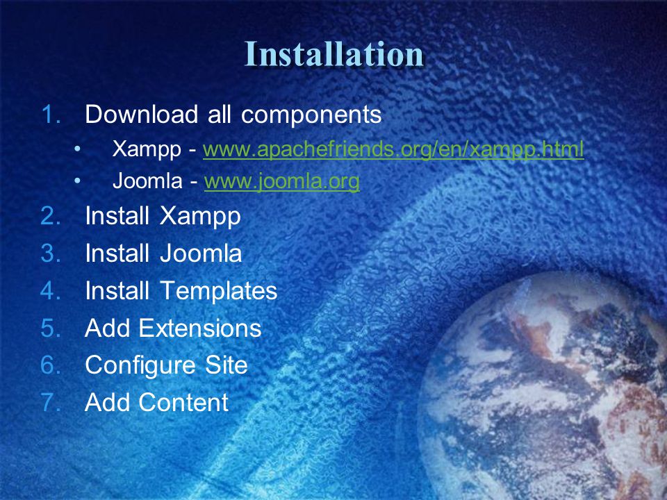 Installation 1.Download all components Xampp -   Joomla Install Xampp 3.Install Joomla 4.Install Templates 5.Add Extensions 6.Configure Site 7.Add Content